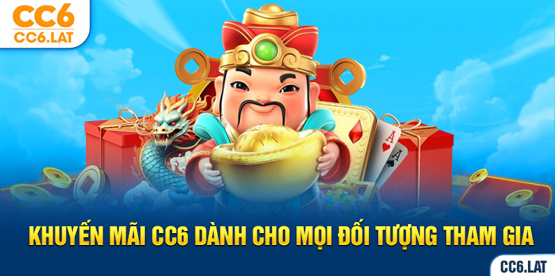 Khuyến mãi CC6 dành cho mọi đối tượng tham gia